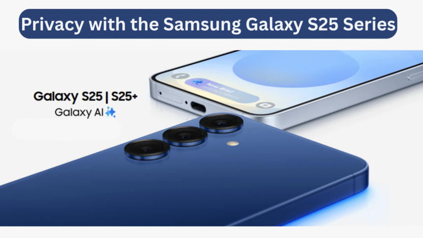 Privacy with the Samsung Galaxy S25 Series