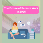 The Future of Remote Work in 2025