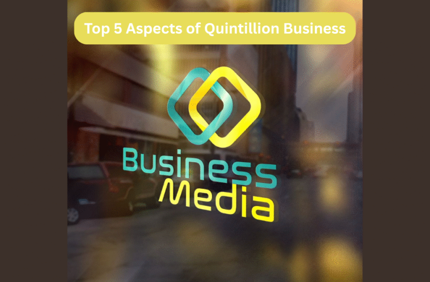 Top 5 Aspects of Quintillion Business