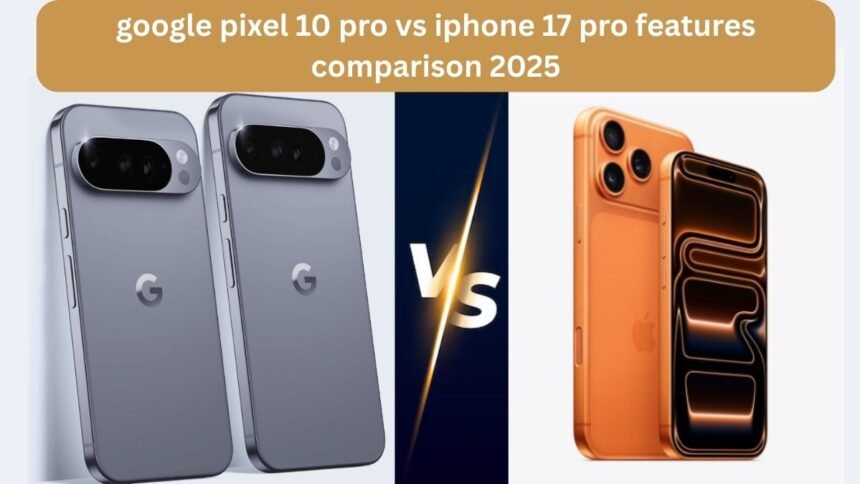 google pixel 10 pro vs iphone 17 pro features comparison 2025