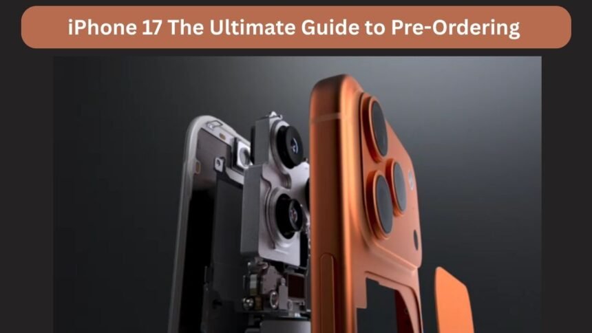iPhone 17 The Ultimate Guide to Pre-Ordering